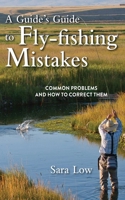 A Guide's Guide to Fly-Fishing Mistakes: Common Problems and How to Correct Them 1620875985 Book Cover