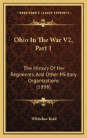 Ohio In The War V2, Part 1: The History Of Her Regiments, And Other Military Organizations 1120969050 Book Cover