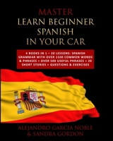 Master LEARN BEGINNER SPANISH IN YOUR CAR: 4 Books in 1 - 20 Lessons: Spanish Grammar with over 1500 Common Words & Phrases + over 500 Useful Phrases + 20 SHORT STORIES + Questions & Exercises 1801147566 Book Cover