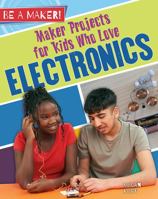 Maker Projects for Kids Who Love Electronics 0778725812 Book Cover