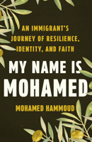 My Name Is Mohamed: An Immigrant's Journey of Resilience, Identity, and Faith B0GQNDYF9D Book Cover