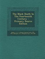 Der schwarze Tod im vierzehnten Jahrhundert: Nach den Quellen für Ärzte und gebildete Nichtärzte bearbeitet 1494450690 Book Cover