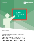 Selbstorganisiertes Lernen in der Schule. Chancen und Risiken bei der Umsetzung im Schulalltag 3960959427 Book Cover