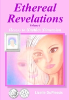 Ethereal Revelations - Volume I: Access to Another Dimension 1300998725 Book Cover