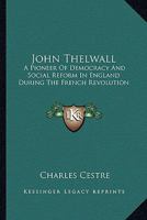 John Thelwall, a pioneer of democracy and social reform in England during the French revolution 1163232092 Book Cover