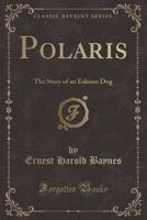 Polaris the glorious: The story of an Eskimo dog 1018035400 Book Cover