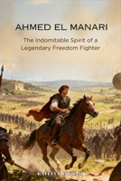 Ahmed El Manari: The Indomitable Spirit of a Legendary Freedom Fighter 0401065480 Book Cover