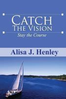 Catch the Vision Stay the Course 0964654350 Book Cover