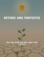 Retired And Protected: How The Roth Ira Can Save Your Future B0FQBH41G5 Book Cover