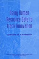 Using Human Resource Data to Track Innovation: Summary of a Workshop 0309084245 Book Cover
