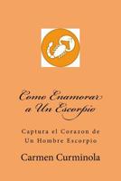 Como Enamorar a Un Escorpio: Captura el Corazon de Un Hombre Escorpio 1985119358 Book Cover