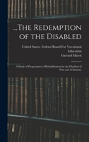 The Redemption of the Disabled; A Study of Programmes of Rehabilitation for the Disabled of War and of Industry - Primary Source Edition 1018059334 Book Cover