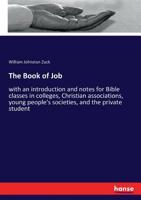 The Book Of Job: With An Introduction And Notes For Bible Classes In Colleges, Christian Associations, Young People's Societies, And The Private Student... 3337100228 Book Cover