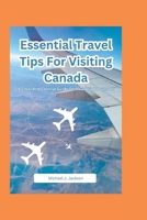 Essential Travel Tips For Visiting Canada: A Clear And Concise Guide On Your Trip To Canada B0CGTTTNW5 Book Cover