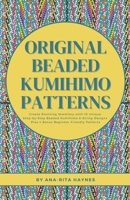 Original Beaded Kumihimo Patterns: Create Stunning Jewellery with 10 Unique Step-by-Step Beaded Kumihimo 8-string Designs Plus 4 Bonus Beginner-Friendly Patterns 9526567501 Book Cover