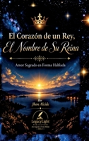 El Corazon de un Rey, El Nombre de Su Reina: Un viaje poetico de amor sagrado y eterno (Spanish Edition) B0HLVG1LDP Book Cover