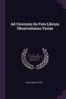 Ad Ciceronis de Fato Librum Observationes Variae 1377321533 Book Cover