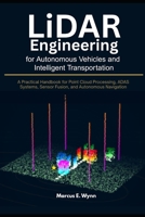 LiDAR Engineering for Autonomous Vehicles and Intelligent Transportation: A Practical Handbook for Point Cloud Processing, ADAS Systems, Sensor Fusion, and Autonomous Navigation B0GYDXZ952 Book Cover