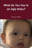 What do You Say to an Ugly Baby? 1105823121 Book Cover