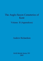 The Anglo-Saxon Cemeteries of Kent, Volume II: Appendices 1407358170 Book Cover