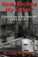 Have I Become My Father?: Growing Up in Brooklyn NY 1942 to 1955 1536974315 Book Cover