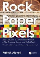 Rock - Paper - Pixels: How Our Need to Communicate Created a New Economy, Society, and Individual: What Will Be the Effects of Artificial Int 1032518928 Book Cover