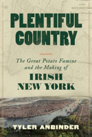 Plentiful Country: The Great Potato Famine and the Making of Irish New York 031656480X Book Cover