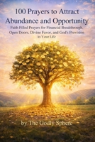 100 Prayers to Attract Abundance and Opportunity: Faith Filled Prayers for Financial Breakthrough, Open Doors, Divine Favor, and God’s Provision in Your Life (The Divine Prosperity Prayer Collection) B0GRRCLGD1 Book Cover