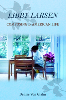 Libby Larsen: Composing an American Life 0252082699 Book Cover