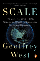 Scale: The Search for Simplicity and Unity in the Complexity of Life, from Cells to Cities, Companies to Ecosystems, Milliseconds to Millennia
