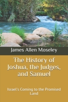 The History of Joshua, the Judges, and Samuel: Israel's Coming to the Promised Land 1707033242 Book Cover