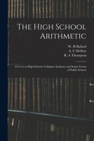 The High School Arithmetic: for Use in High Schools, Collegiate Institutes and Senior Forms of Public Schools 1014260671 Book Cover