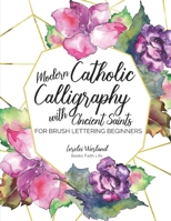 Modern Catholic Calligraphy With Ancient Saints: For Brush Lettering Beginners 1733772308 Book Cover