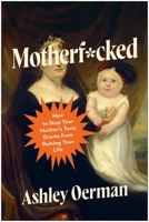 Motherf*cked: How to Stop Your Mother's Toxic Drama from Ruining Your Life 1637748612 Book Cover