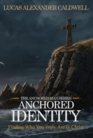 Anchored Identity: Finding Who You Truly Are in Christ B0F9PSGZ4D Book Cover