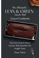 The Ultimate Lean & Green Snack And Desset Cookbook: Delicious Lean & Green Snacks And Desserts For Weight Loss 1803179198 Book Cover