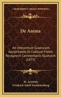 De Anima: Ad Interpretum Graecorum Auctoritatem Et Codicum Fidem Recognovit Commentariis Illustravit (1877) 1160382778 Book Cover