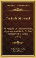The Birds Of Ireland: An Account Of The Distribution, Migrations, And Habits Of Birds As Observed In Ireland 1167237382 Book Cover