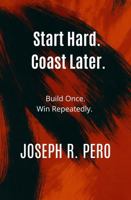 Start Hard, Coast Later: Build Once. Win Repeatedly (Before it Breaks) B0FFN1TWC6 Book Cover