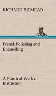 French Polishing and Enamelling A Practical Work of Instruction 9356310831 Book Cover