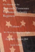 The History of the Sixteenth Tennessee Volunteer Infantry Regiment: We Were Spoiling for a Fight 1461112907 Book Cover