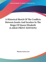 A Historical Sketch Of The Conflicts Between Jesuits And Seculars In The Reign Of Queen Elizabeth 1162940522 Book Cover