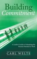 Building Commitment: A Leader's Guide to Unleashing the Human Potential at Work 150436368X Book Cover