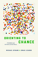 Orienting to Chance: Probabilism and the Future of Social Theory 0226843130 Book Cover