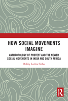 How Social Movements Imagine: Anthropology of Protest and the Newer Social Movements in India and South Africa 1032830611 Book Cover