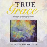 True Grace: Inspirational Poetry & Paintings to Awaken the Soul and Heal the Heart 1504348036 Book Cover