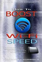 Wi-Fi: How To Boost Wi-Fi Speed, DIY Hacks To Increase Speed, How To Boost Wi-Fi Speed, Increasing Internet Router Speed, Solving Broadband Speed Problems 1533025193 Book Cover