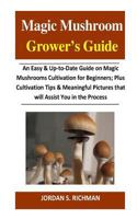 Magic Mushroom Grower's Guide: An Easy & Up-to-Date Guide on Magic Mushrooms Cultivation for Beginners; Plus Cultivation Tips & Meaningful Pictures that will Assist You in the Process 1727437497 Book Cover