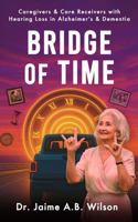 Bridge of Time: Caregivers & Care Receivers with Hearing Loss in Alzheimer's & Dementia B0FHPSDTSL Book Cover