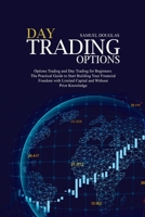 Day Trading Options: Options Trading and Day Trading for Beginners. The Practical Guide to Start Building Your Financial Freedom with Limited Capital and Without Prior Knowledge 1801654700 Book Cover